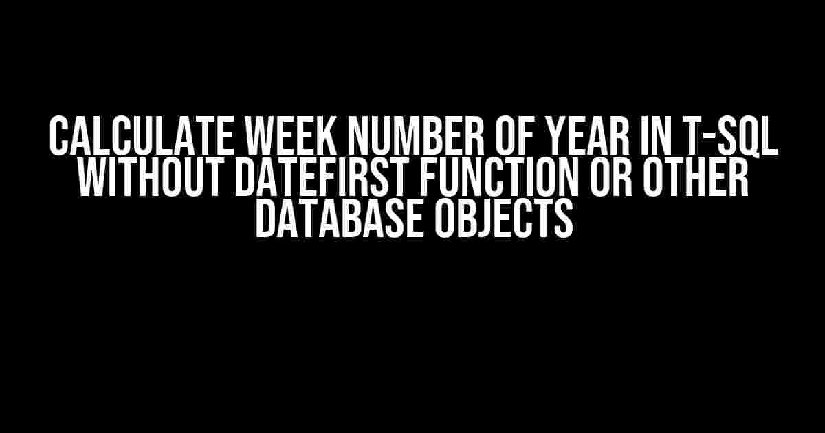 Calculate Week Number of Year in T-SQL without DATEFIRST function or other database objects