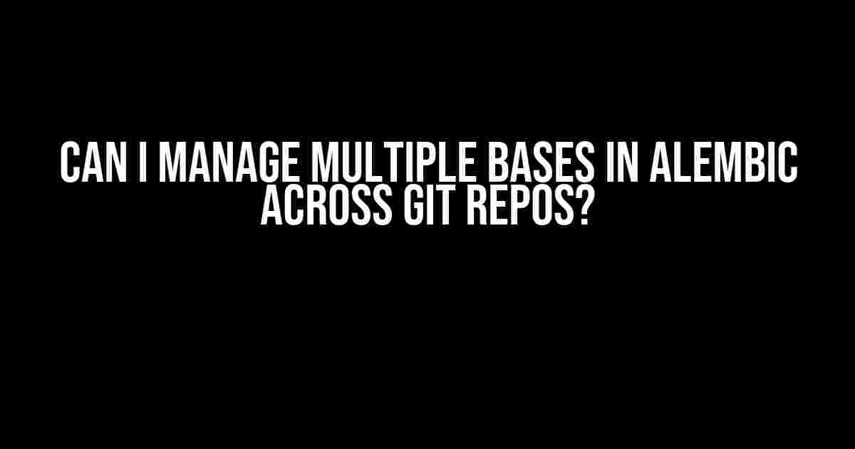 Can I Manage Multiple Bases in Alembic Across Git Repos?