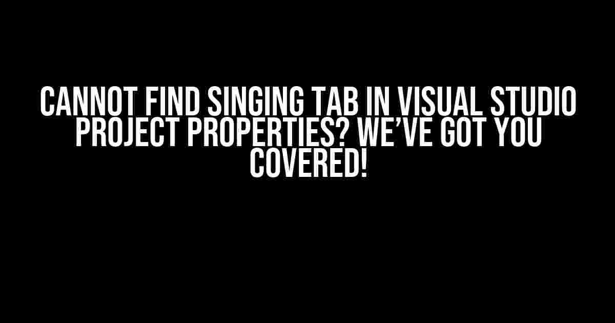 Cannot Find Singing Tab In Visual Studio Project Properties? We’ve Got You Covered!