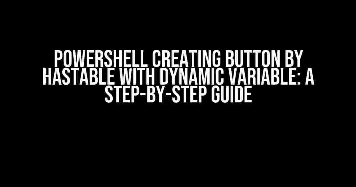 Powershell Creating Button by Hastable with Dynamic Variable: A Step-by-Step Guide