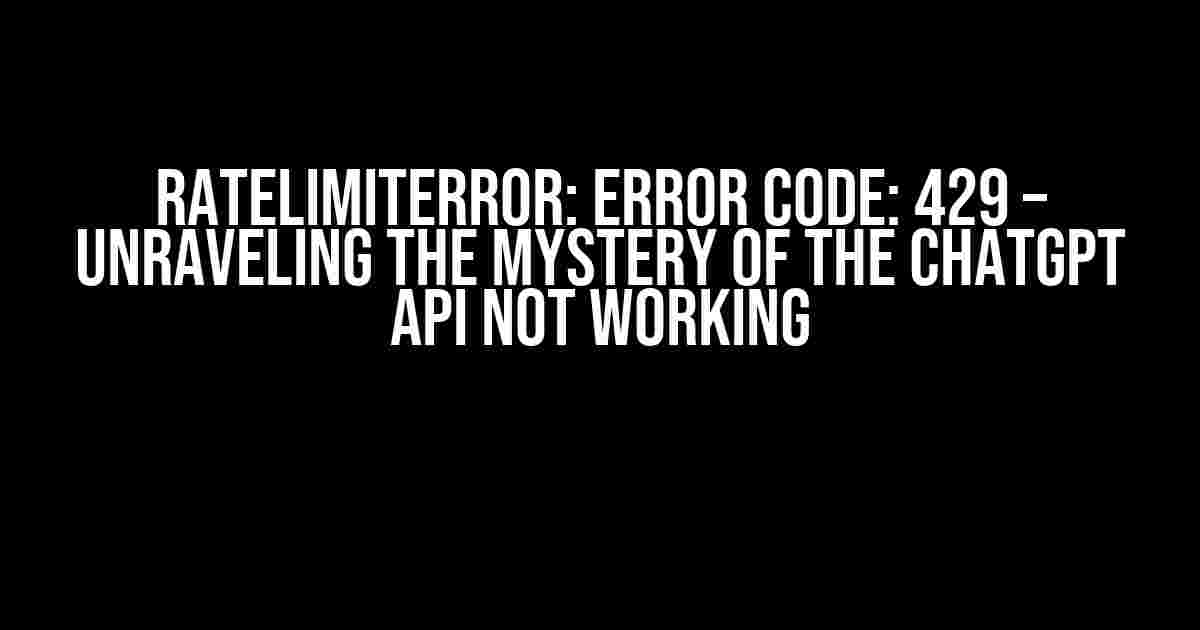 RateLimitError: Error code: 429 – Unraveling the Mystery of the ChatGPT API Not Working