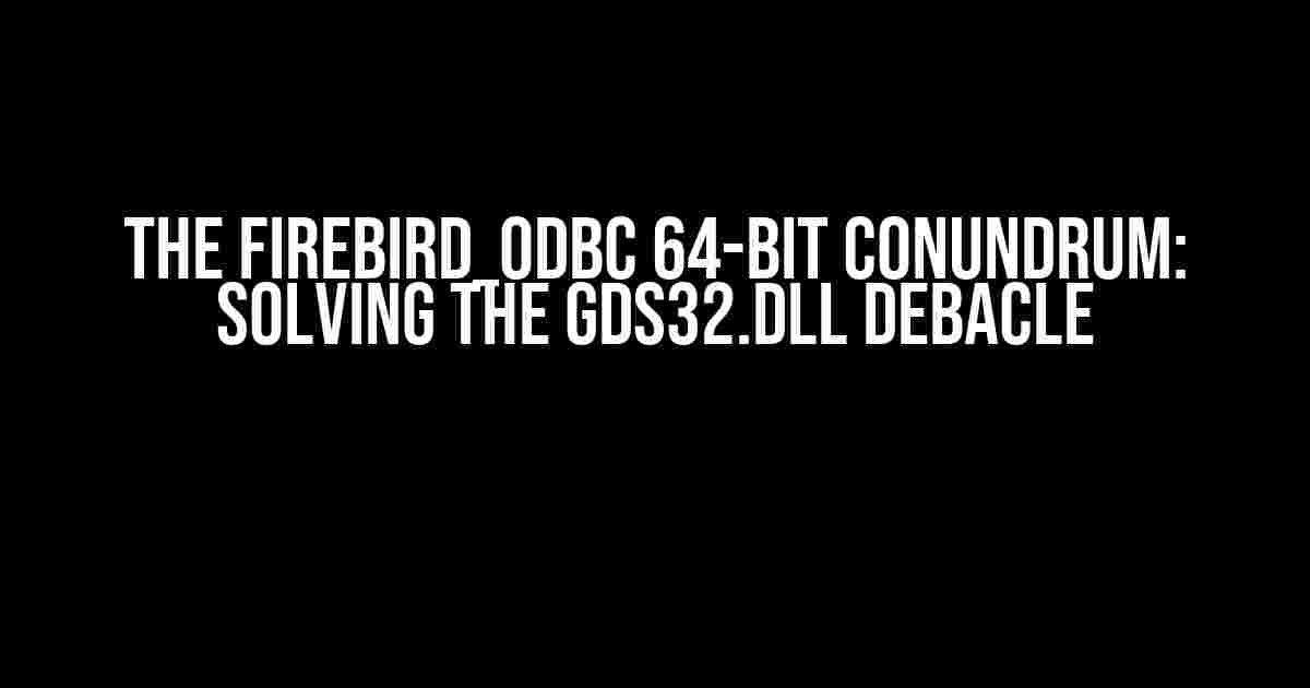 The Firebird_ODBC 64-bit Conundrum: Solving the gds32.dll Debacle