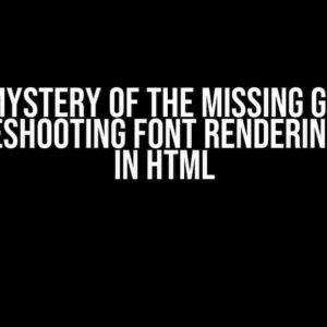 The Mystery of the Missing Glyph: Troubleshooting Font Rendering Issues in HTML