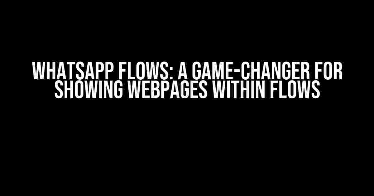 WhatsApp Flows: A Game-Changer for Showing WebPages Within Flows